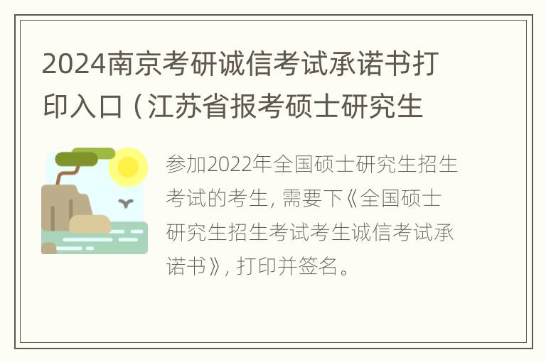 2024南京考研诚信考试承诺书打印入口（江苏省报考硕士研究生考生诚信考试承诺书）