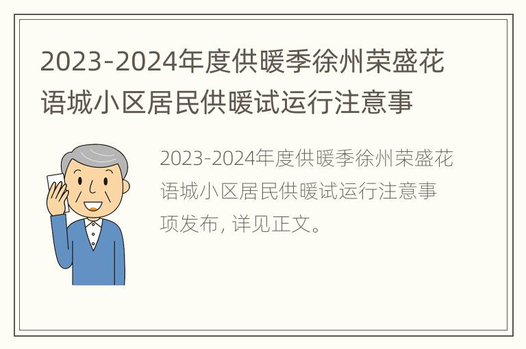 2023-2024年度供暖季徐州荣盛花语城小区居民供暖试运行注意事项