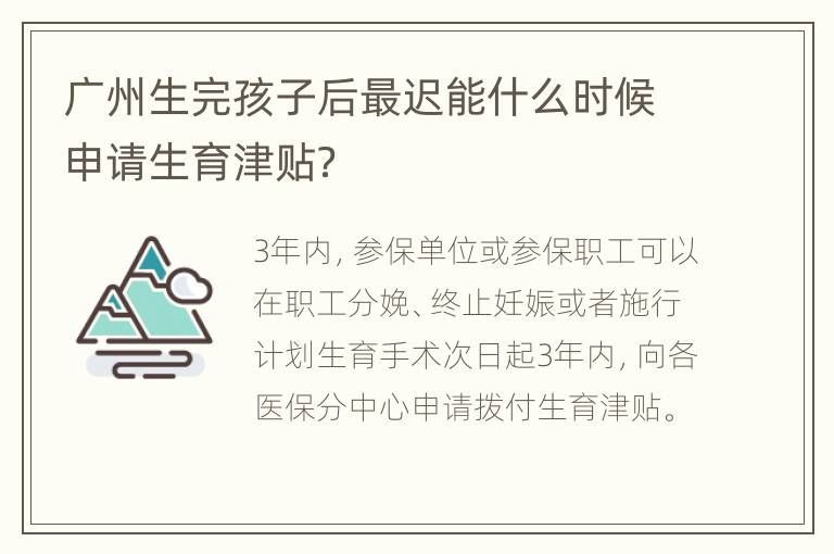 广州生完孩子后最迟能什么时候申请生育津贴？