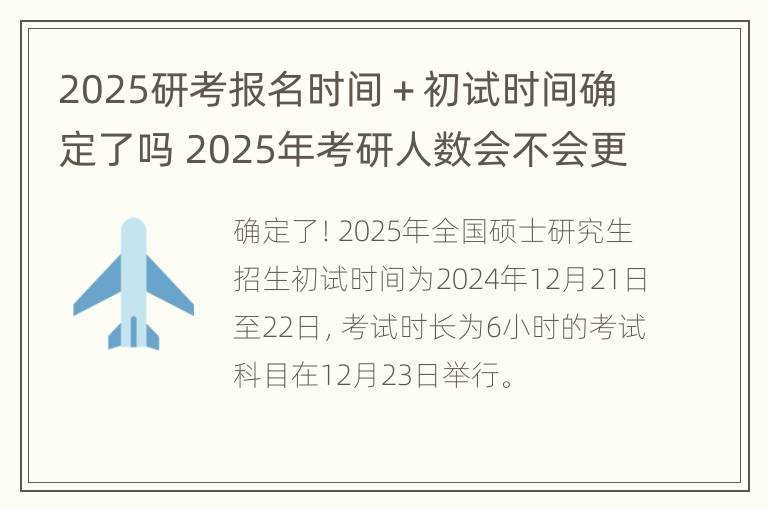 2025研考报名时间＋初试时间确定了吗 2025年考研人数会不会更多