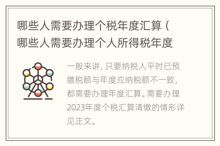 哪些人需要办理个税年度汇算（哪些人需要办理个人所得税年度汇算清缴）