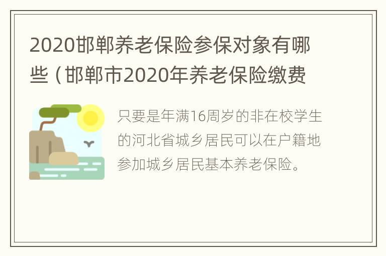 2020邯郸养老保险参保对象有哪些（邯郸市2020年养老保险缴费基数）