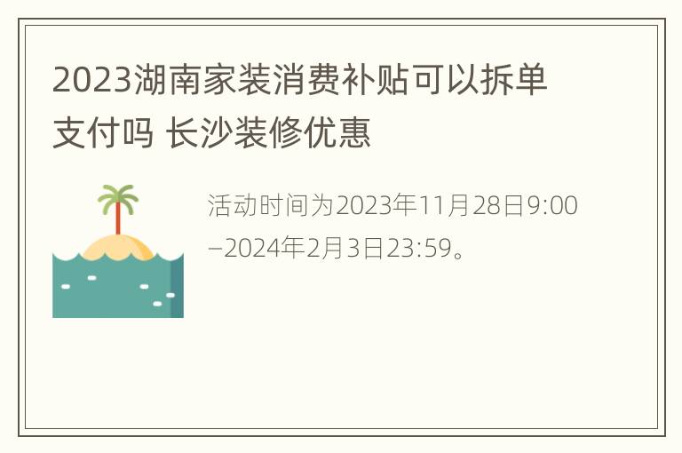 2023湖南家装消费补贴可以拆单支付吗 长沙装修优惠