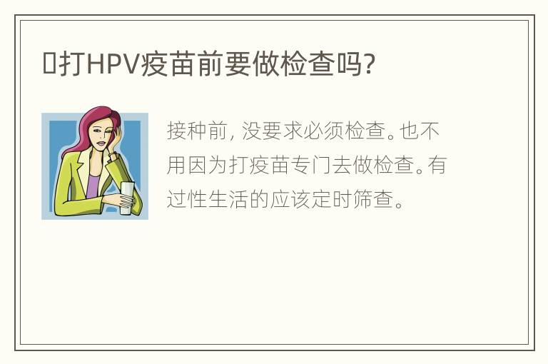 ​打HPV疫苗前要做检查吗？