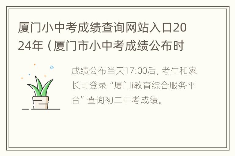 厦门小中考成绩查询网站入口2024年（厦门市小中考成绩公布时间）