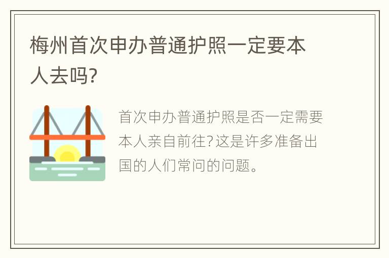 梅州首次申办普通护照一定要本人去吗？