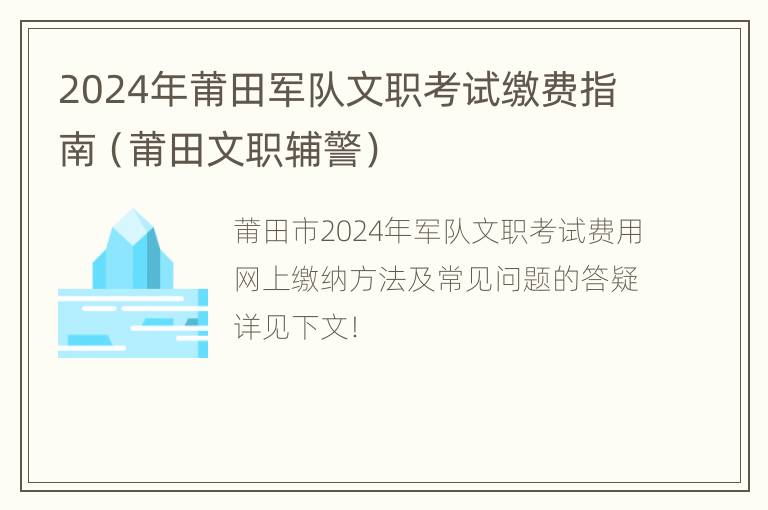 2024年莆田军队文职考试缴费指南（莆田文职辅警）