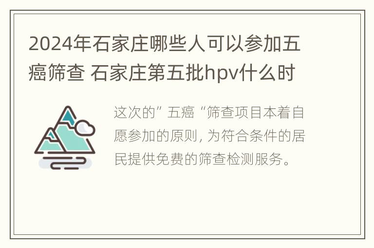 2024年石家庄哪些人可以参加五癌筛查 石家庄第五批hpv什么时候