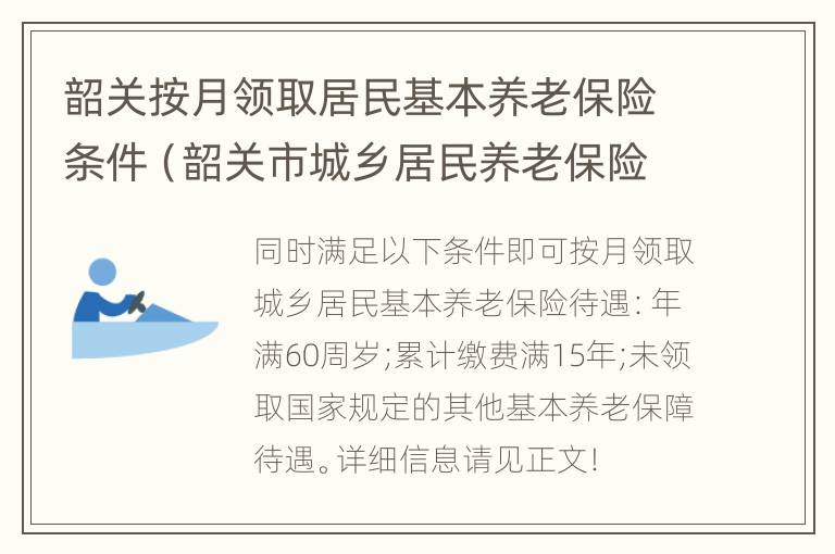 韶关按月领取居民基本养老保险条件（韶关市城乡居民养老保险缴费标准及缴费时间）