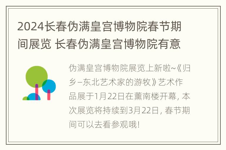 2024长春伪满皇宫博物院春节期间展览 长春伪满皇宫博物院有意思吗