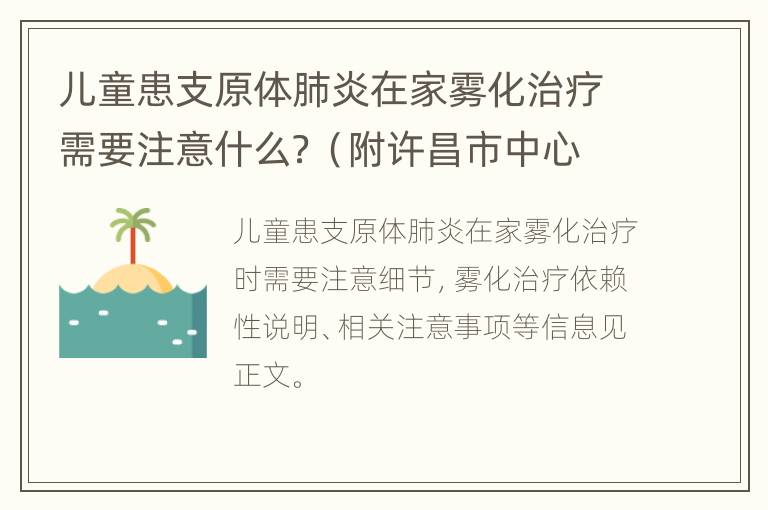 儿童患支原体肺炎在家雾化治疗需要注意什么？（附许昌市中心医院电话）