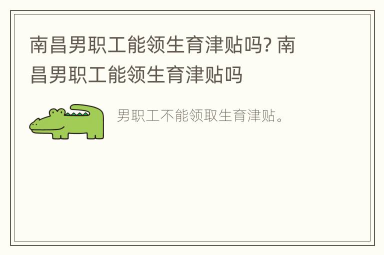 南昌男职工能领生育津贴吗? 南昌男职工能领生育津贴吗