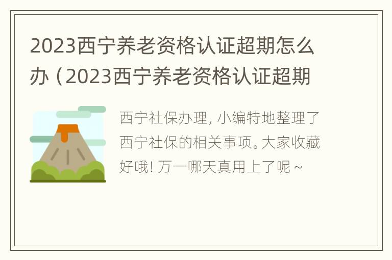 2023西宁养老资格认证超期怎么办（2023西宁养老资格认证超期怎么办理）