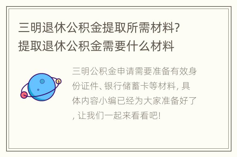 三明退休公积金提取所需材料? 提取退休公积金需要什么材料