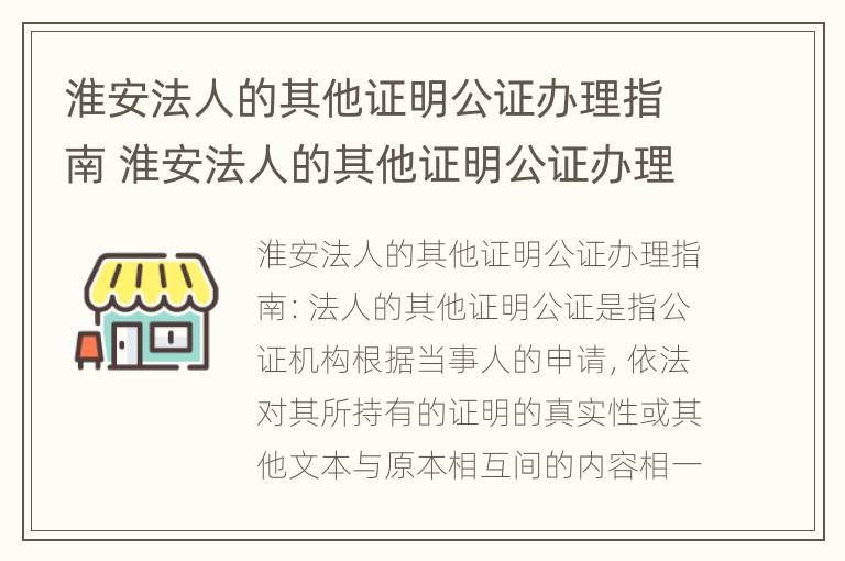 淮安法人的其他证明公证办理指南 淮安法人的其他证明公证办理指南最新