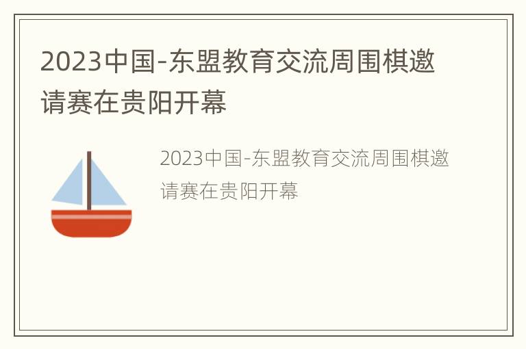 2023中国-东盟教育交流周围棋邀请赛在贵阳开幕