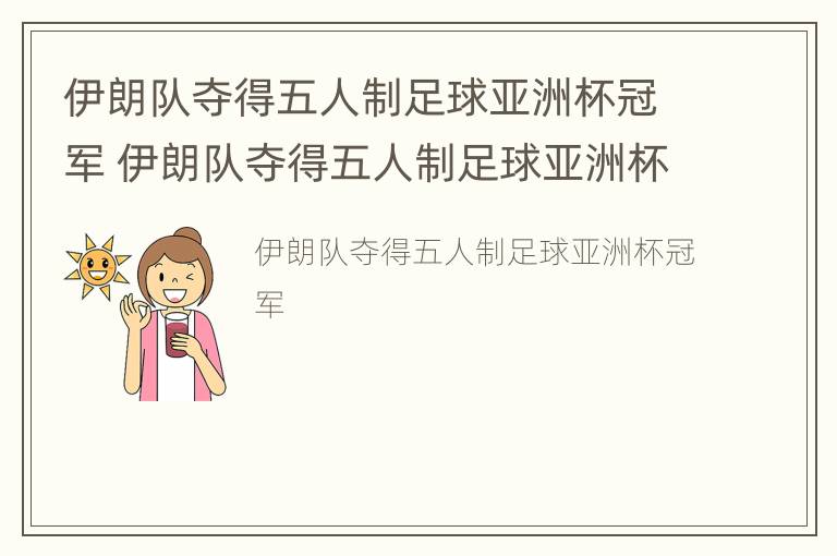 伊朗队夺得五人制足球亚洲杯冠军 伊朗队夺得五人制足球亚洲杯冠军是谁