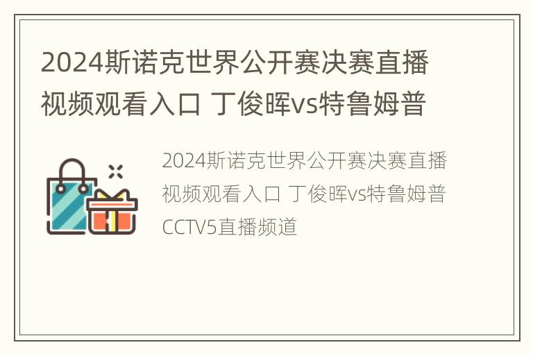 2024斯诺克世界公开赛决赛直播视频观看入口 丁俊晖vs特鲁姆普CCTV5直播频道