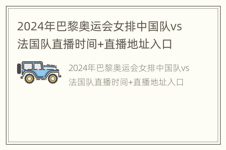 2024年巴黎奥运会女排中国队vs法国队直播时间+直播地址入口