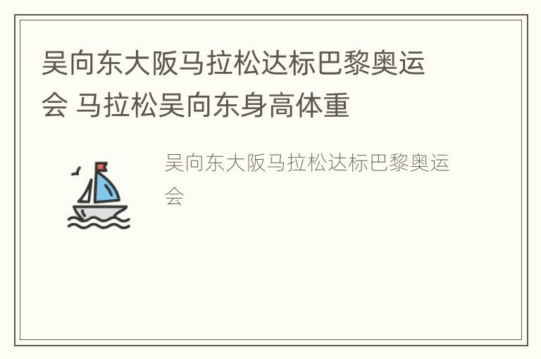 吴向东大阪马拉松达标巴黎奥运会 马拉松吴向东身高体重