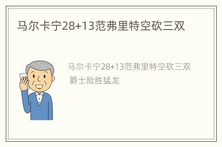 马尔卡宁28+13范弗里特空砍三双