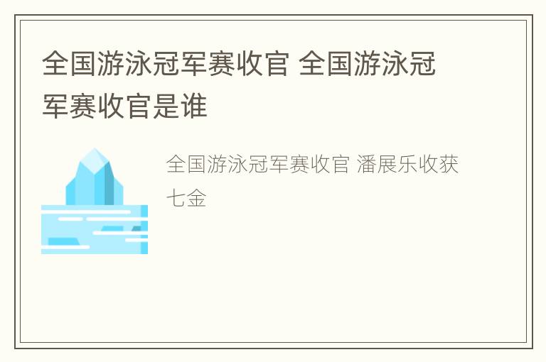 全国游泳冠军赛收官 全国游泳冠军赛收官是谁