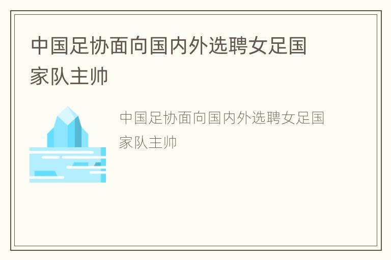 中国足协面向国内外选聘女足国家队主帅