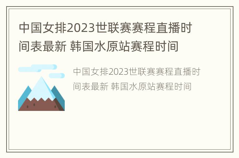 中国女排2023世联赛赛程直播时间表最新 韩国水原站赛程时间