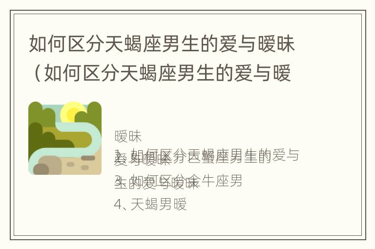 如何区分天蝎座男生的爱与暧昧（如何区分天蝎座男生的爱与暧昧的区别）