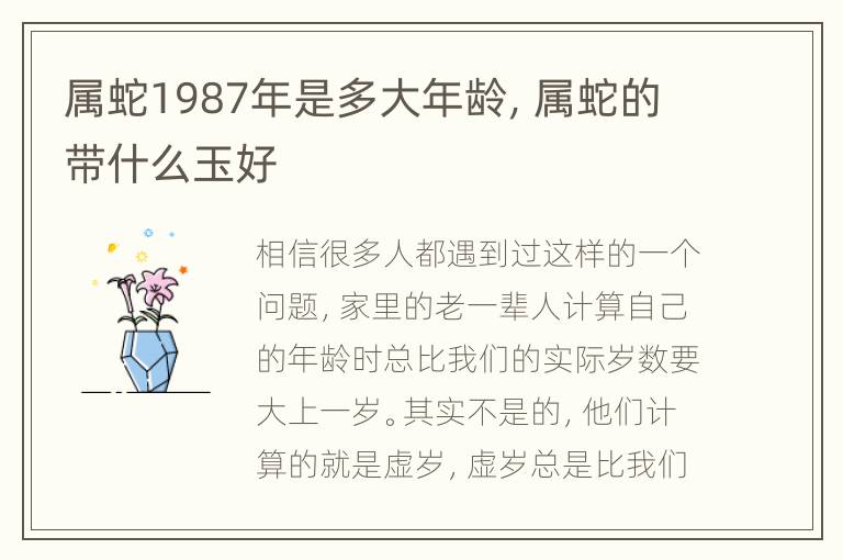 属蛇1987年是多大年龄，属蛇的带什么玉好