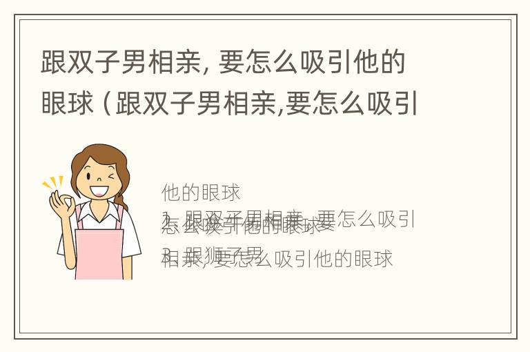 跟双子男相亲，要怎么吸引他的眼球（跟双子男相亲,要怎么吸引他的眼球和注意）