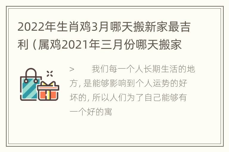 2022年生肖鸡3月哪天搬新家最吉利（属鸡2021年三月份哪天搬家好）