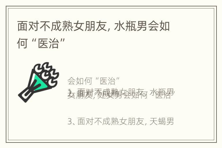 面对不成熟女朋友，水瓶男会如何“医治”