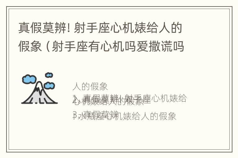 真假莫辨！射手座心机婊给人的假象（射手座有心机吗爱撒谎吗）