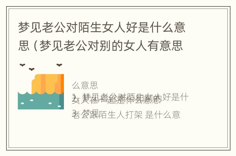 梦见老公对陌生女人好是什么意思（梦见老公对别的女人有意思是什么意思）