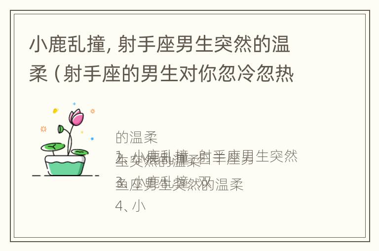 小鹿乱撞，射手座男生突然的温柔（射手座的男生对你忽冷忽热的是什么表现?）