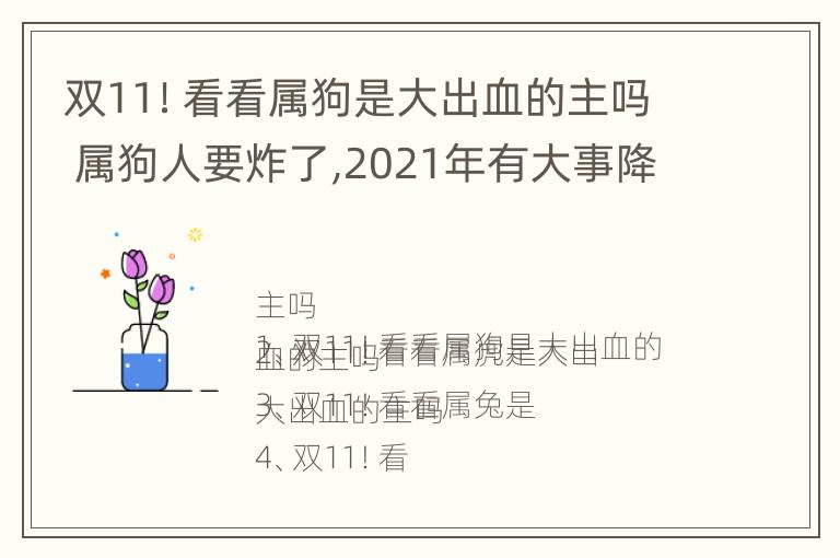 双11！看看属狗是大出血的主吗 属狗人要炸了,2021年有大事降临