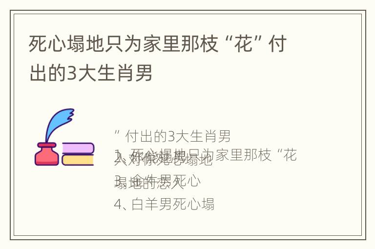 死心塌地只为家里那枝“花”付出的3大生肖男