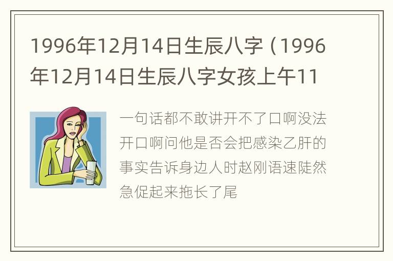 1996年12月14日生辰八字（1996年12月14日生辰八字女孩上午11点出生）