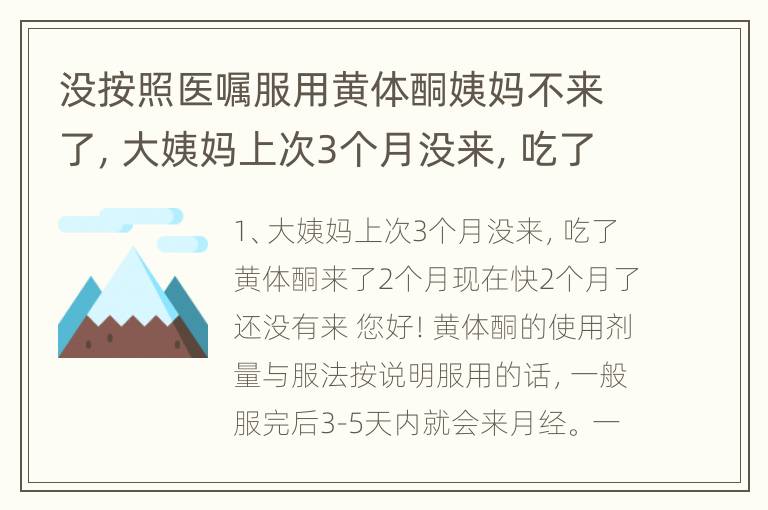 没按照医嘱服用黄体酮姨妈不来了，大姨妈上次3个月没来，吃了黄体酮来了2