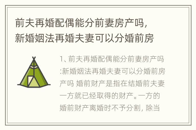 前夫再婚配偶能分前妻房产吗，新婚姻法再婚夫妻可以分婚前房产吗