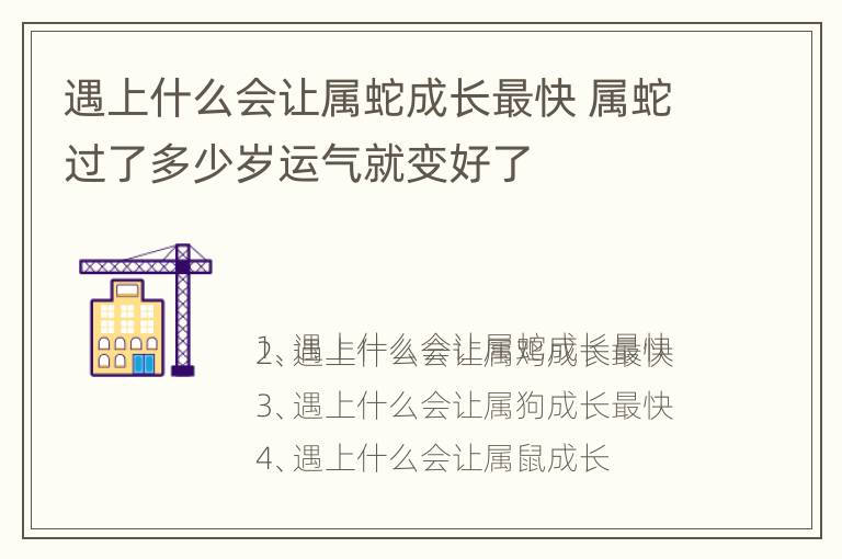 遇上什么会让属蛇成长最快 属蛇过了多少岁运气就变好了