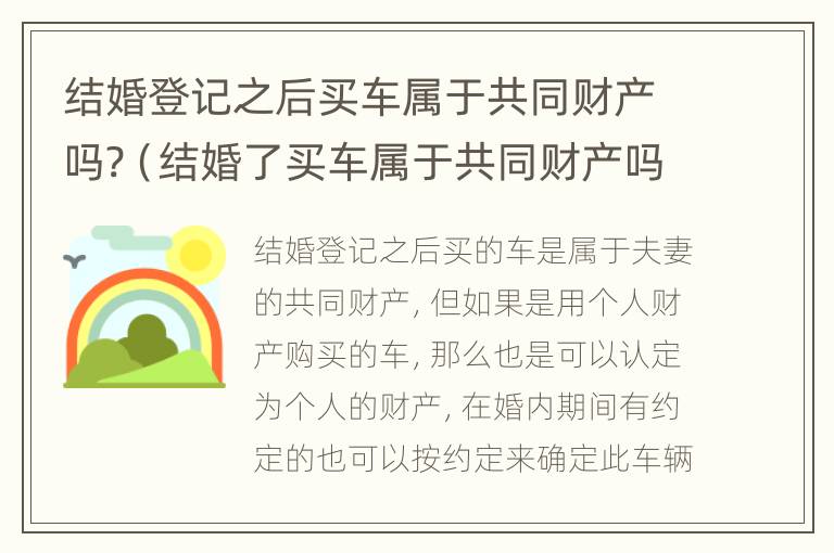 结婚登记之后买车属于共同财产吗?（结婚了买车属于共同财产吗）