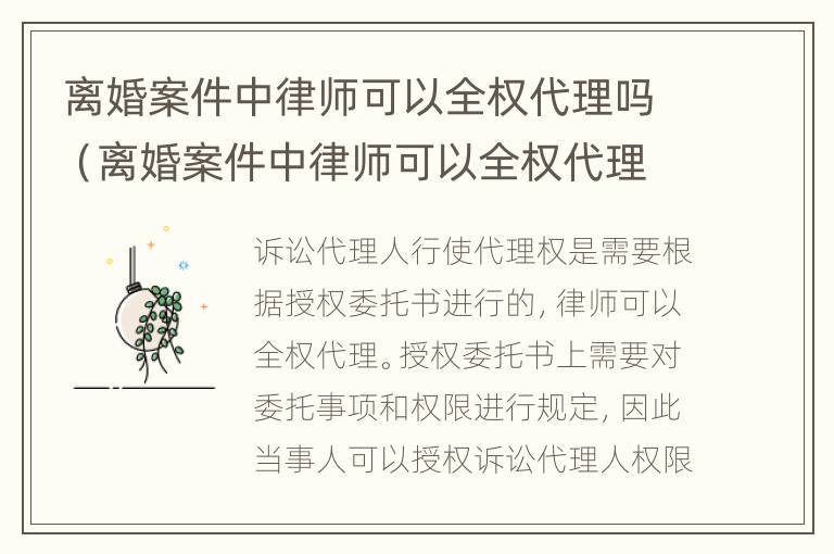 离婚案件中律师可以全权代理吗（离婚案件中律师可以全权代理吗）