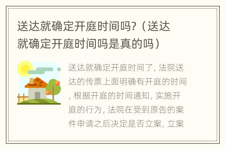 送达就确定开庭时间吗？（送达就确定开庭时间吗是真的吗）