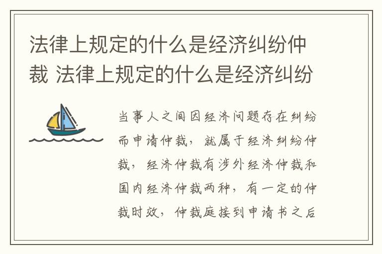 法律上规定的什么是经济纠纷仲裁 法律上规定的什么是经济纠纷仲裁程序