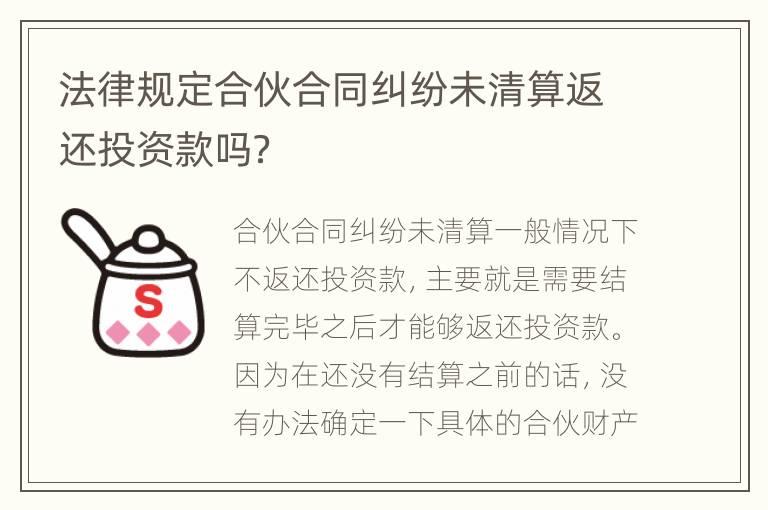 法律规定合伙合同纠纷未清算返还投资款吗？