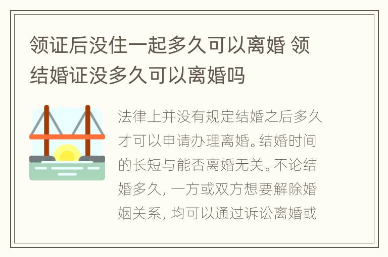 领证后没住一起多久可以离婚 领结婚证没多久可以离婚吗