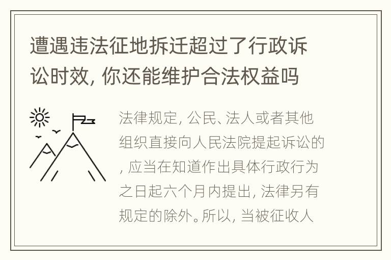 遭遇违法征地拆迁超过了行政诉讼时效，你还能维护合法权益吗?