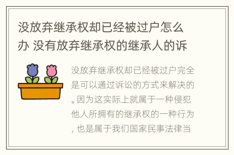 没放弃继承权却已经被过户怎么办 没有放弃继承权的继承人的诉讼地位